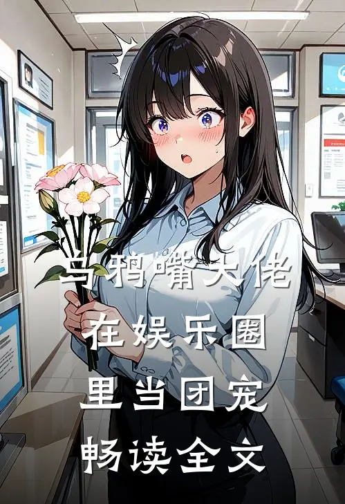 乌鸦嘴大佬在娱乐圈里当团宠畅读全文