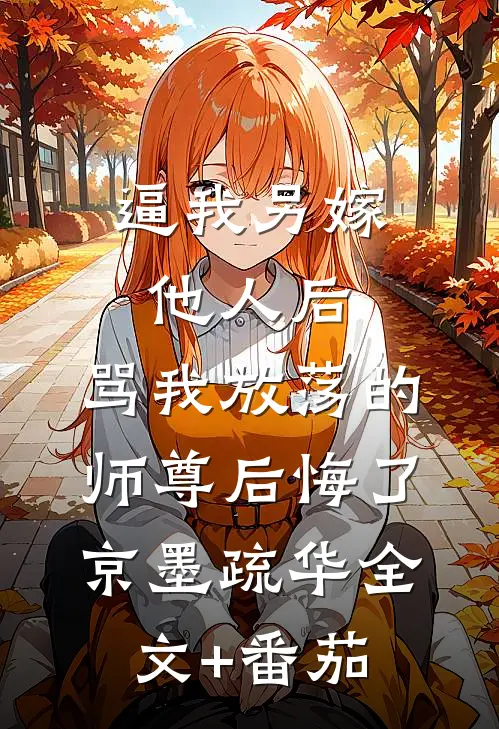 逼我另嫁他人后，骂我放荡的师尊后悔了京墨疏华全文+番茄