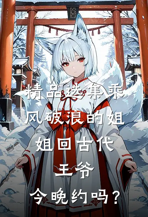 精品选集乘风破浪的姐姐回古代：王爷，今晚约吗？