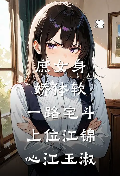庶女身娇体软，一路宅斗上位江锦心江玉淑