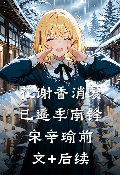 花谢香消爱已遥季南锋宋辛瑜前文+后续