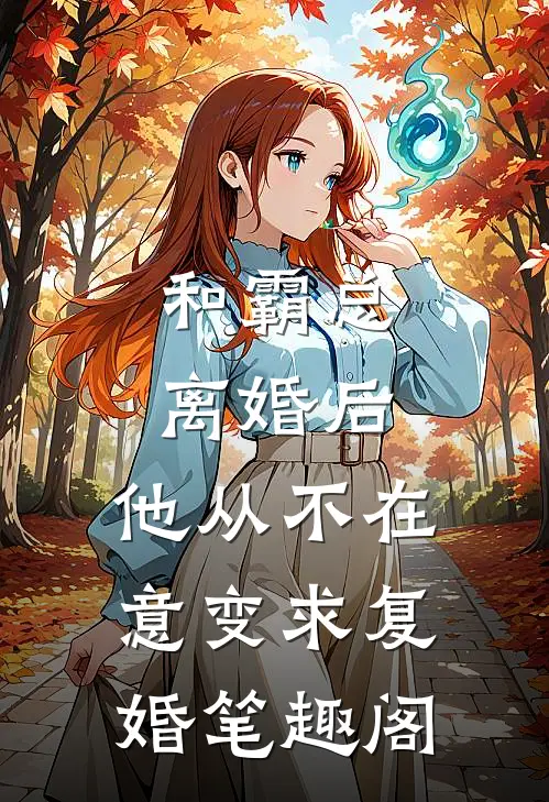 和霸总离婚后，他从不在意变求复婚笔趣阁