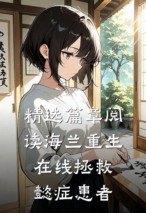 精选篇章阅读海兰重生，在线拯救懿症患者