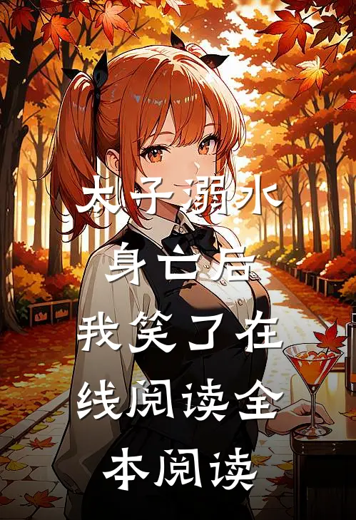 太子溺水身亡后，我笑了在线阅读全本阅读