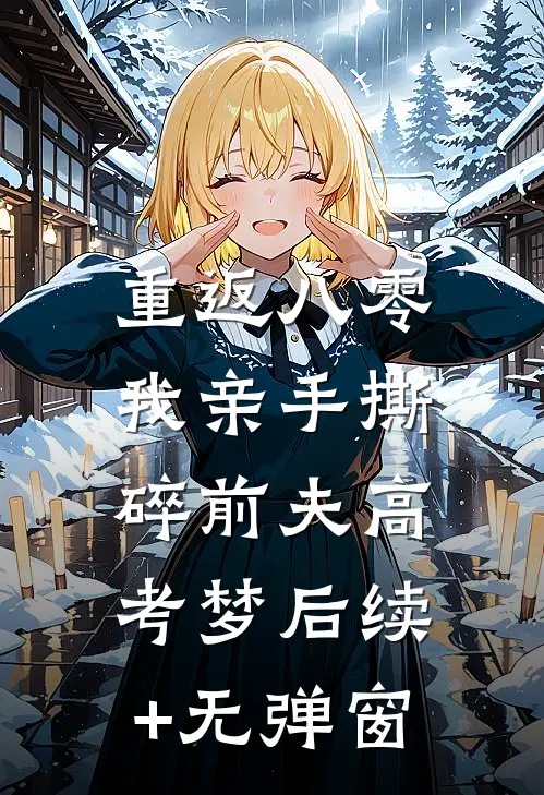 重返八零，我亲手撕碎前夫高考梦后续+无弹窗