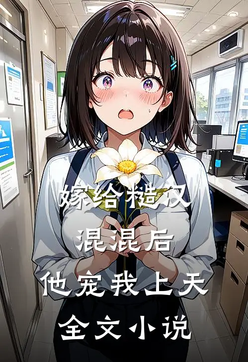 嫁给糙汉混混后，他宠我上天全文小说