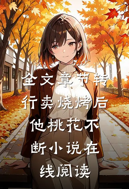 全文章节转行卖烧烤后,他桃花不断小说在线阅读