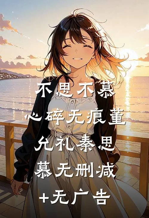 不思不慕，心碎无痕董允礼秦思慕无删减+无广告