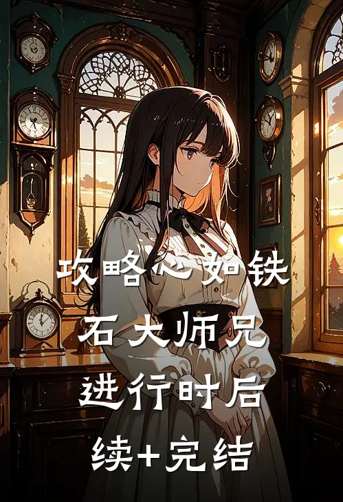 攻略心如铁石大师兄进行时后续+完结