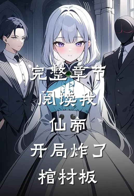 完整章节阅读我，仙帝，开局炸了棺材板