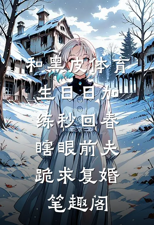 和黑皮体育生日日加练秒回春，瞎眼前夫跪求复婚笔趣阁
