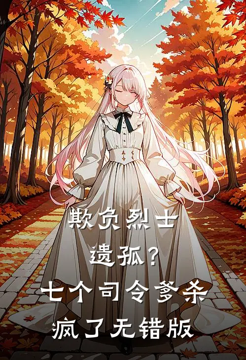 欺负烈士遗孤？七个司令爹杀疯了无错版