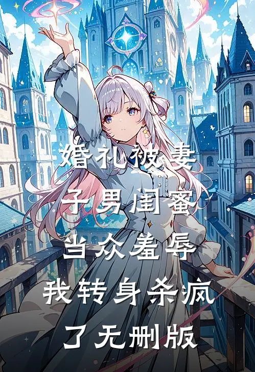 婚礼被妻子男闺蜜当众羞辱，我转身杀疯了无删版