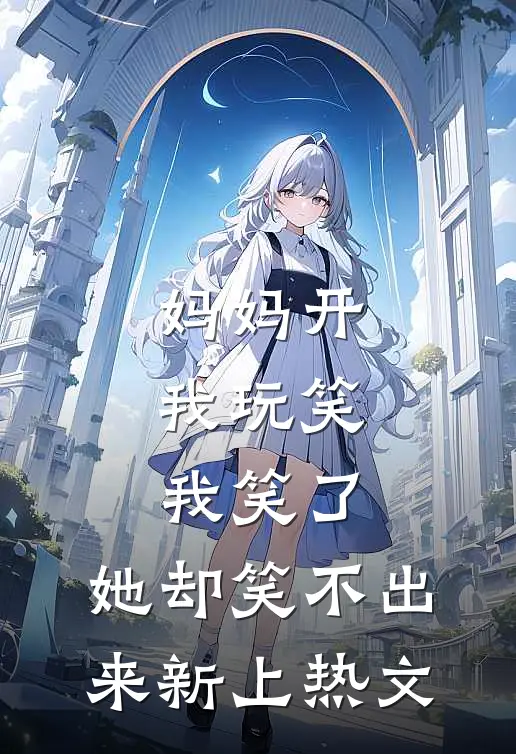 妈妈开我玩笑，我笑了，她却笑不出来新上热文