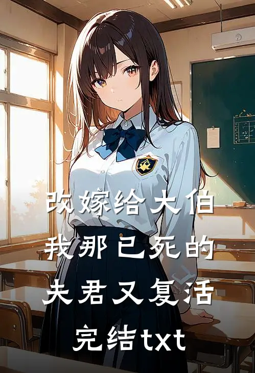 改嫁给大伯，我那已死的夫君又复活完结txt