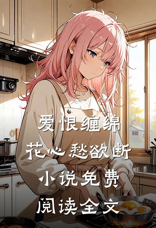 爱恨缠绵，花心愁欲断小说免费阅读全文
