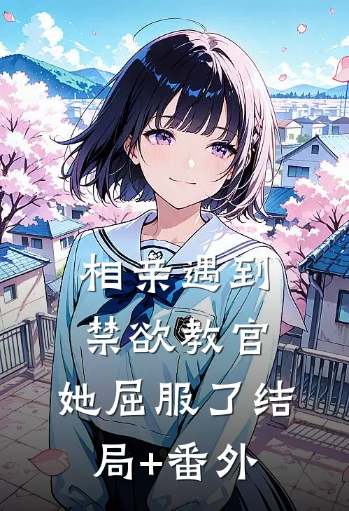 相亲遇到禁欲教官，她屈服了结局+番外