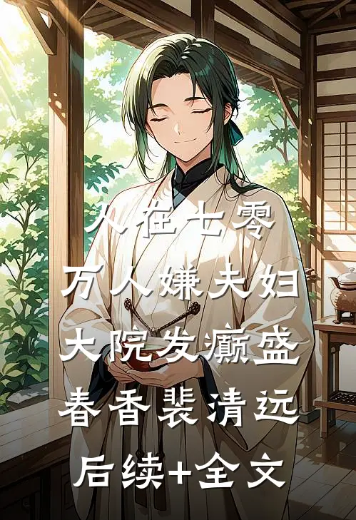 人在七零：万人嫌夫妇，大院发癫盛春香裴清远后续+全文