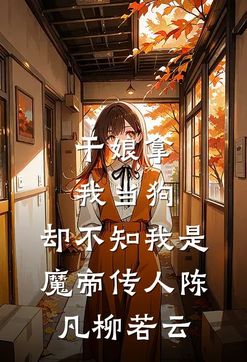 干娘拿我当狗，却不知我是魔帝传人陈凡柳若云