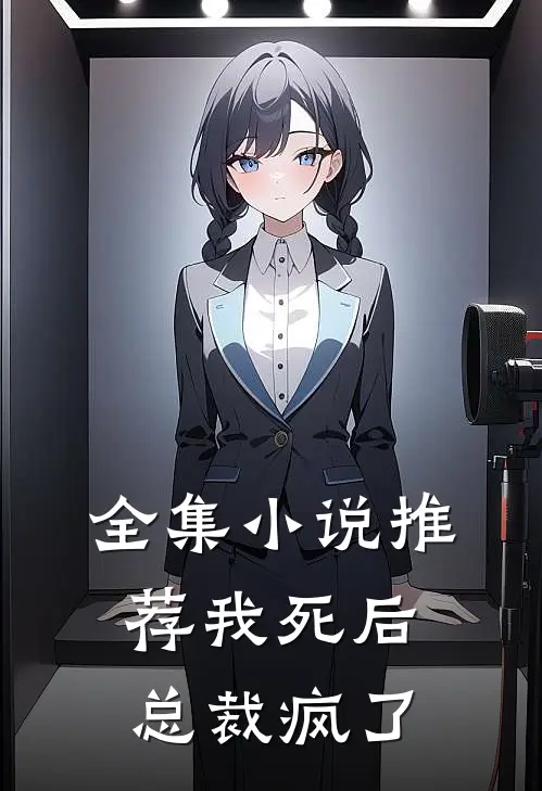 全集小说推荐我死后，总裁疯了