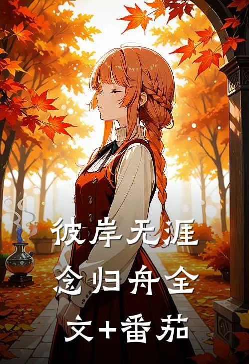 彼岸无涯念归舟全文+番茄