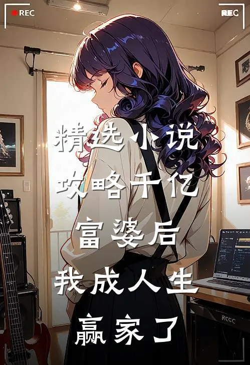 精选攻略千亿富婆后,我成人生赢家了