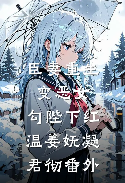 臣妻重生变恶女，勾陛下红温姜妩凝君彻番外