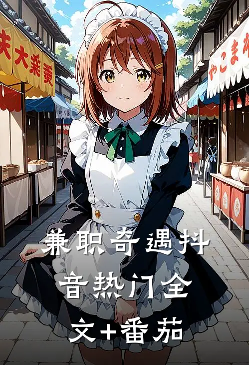 兼职奇遇抖音热门全文+番茄
