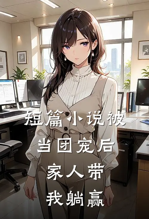 短篇小说被当团宠后，家人带我躺赢