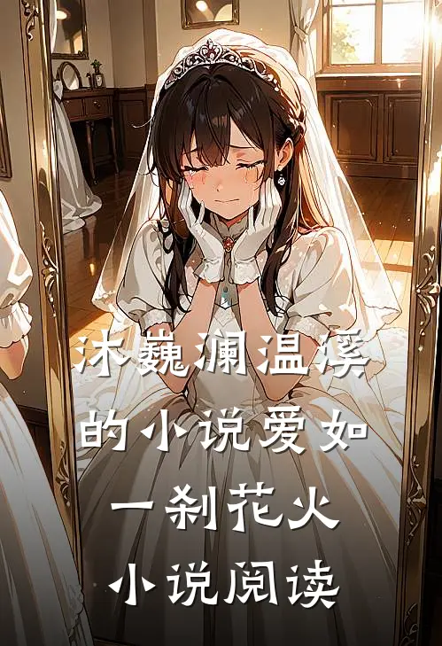 沐巍澜温溪的小说爱如一刹花火小说阅读
