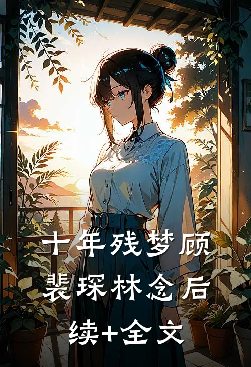 十年残梦顾裴琛林念后续+全文