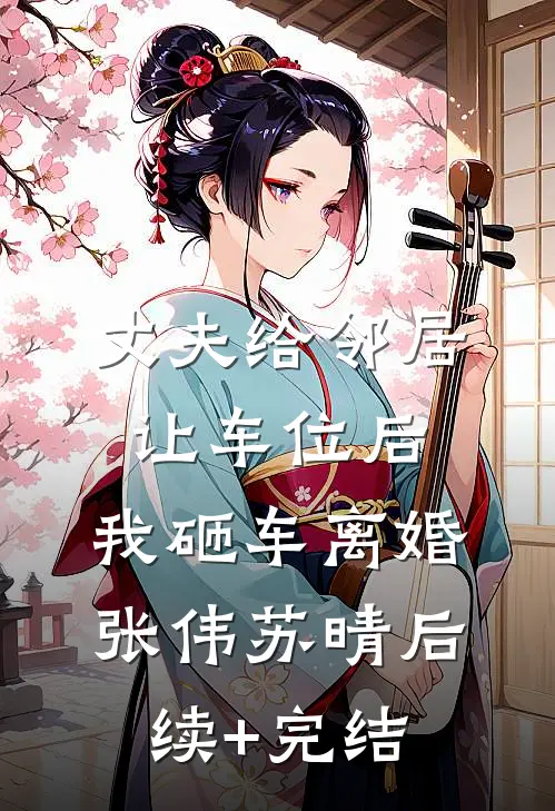 丈夫给邻居让车位后，我砸车离婚张伟苏晴后续+完结