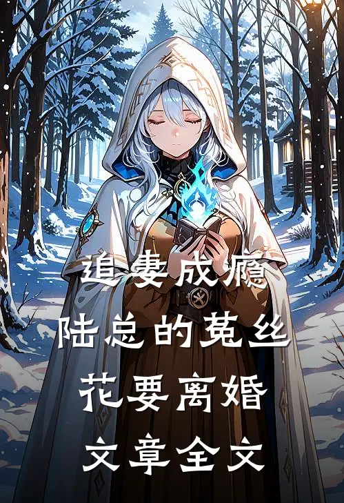追妻成瘾：陆总的菟丝花要离婚文章全文