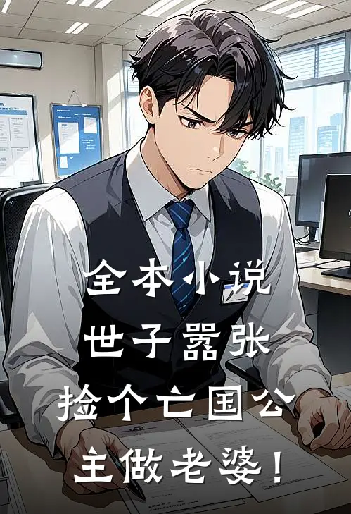 全本小说世子嚣张，捡个亡国公主做老婆！