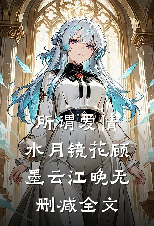 所谓爱情，水月镜花顾墨云江晚无删减全文