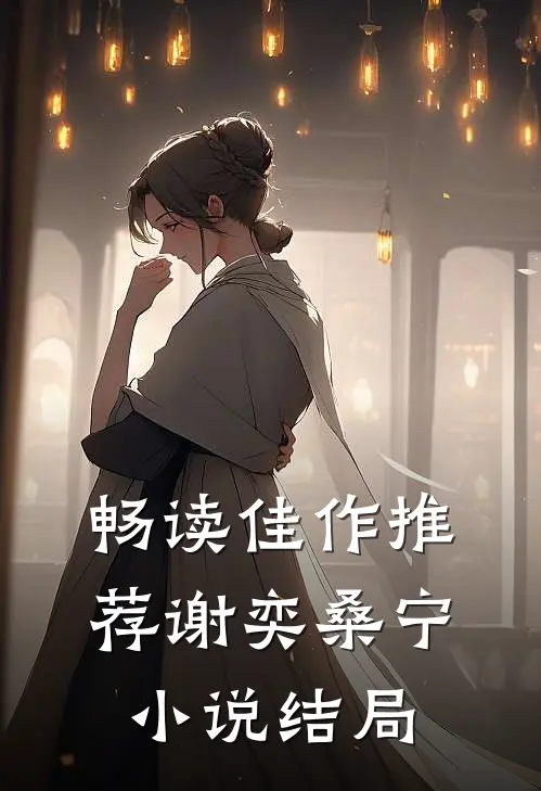 畅读佳作推荐谢奕桑宁小说结局