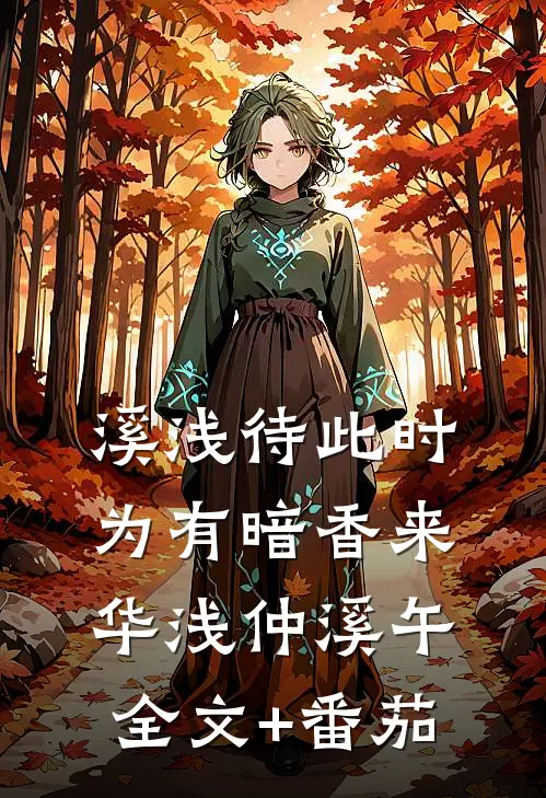 溪浅待此时【为有暗香来】华浅仲溪午全文+番茄