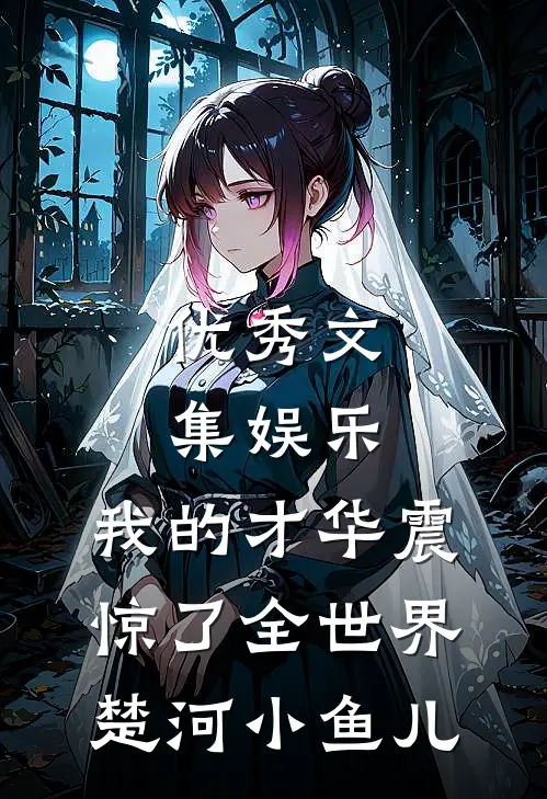 优秀文集娱乐:我的才华震惊了全世界楚河小鱼儿