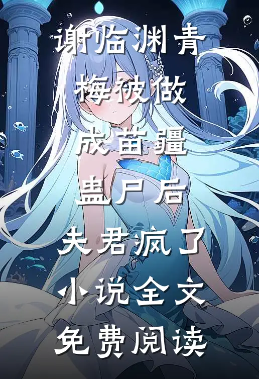 谢临渊青梅被做成苗疆蛊尸后，夫君疯了小说全文免费阅读