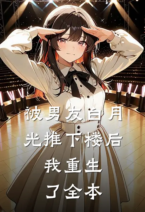 被男友白月光推下楼后，我重生了全本