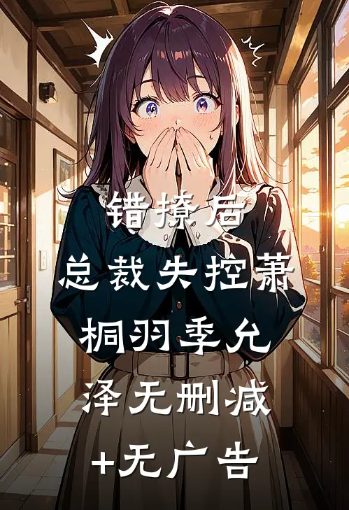 错撩后，总裁失控萧桐羽季允泽无删减+无广告
