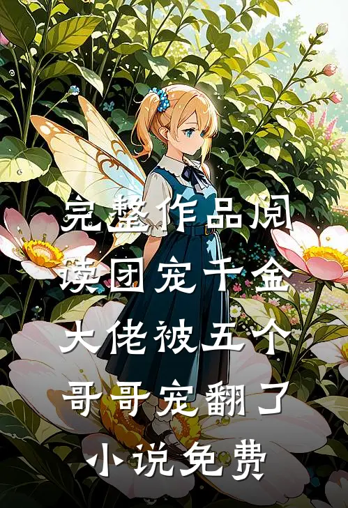 完整作品阅读团宠千金大佬被五个哥哥宠翻了小说免费