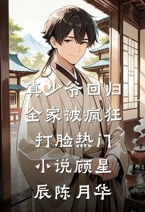 真少爷回归，全家被疯狂打脸热门小说顾星辰陈月华