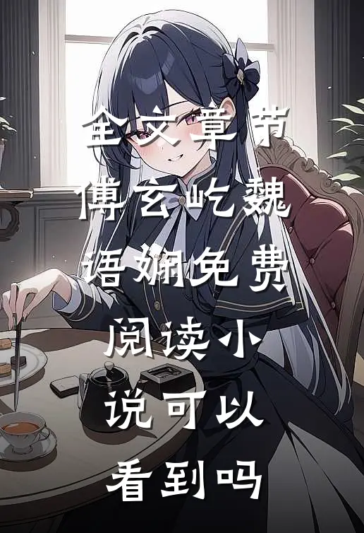 全文章节傅玄屹魏语娴免费阅读小说可以看到吗