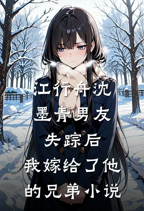 江行舟沈墨青男友失踪后，我嫁给了他的兄弟小说