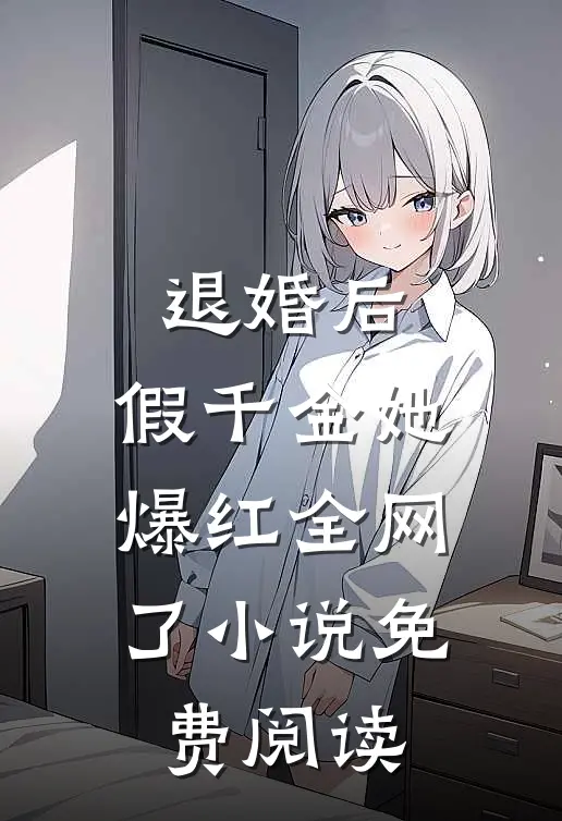 退婚后，假千金她爆红全网了小说免费阅读