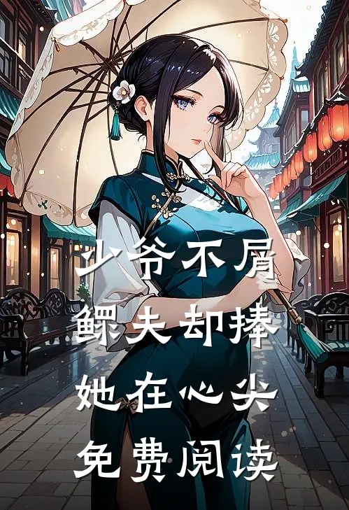 少爷不屑，鳏夫却捧她在心尖免费阅读