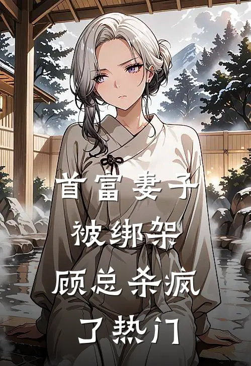 首富妻子被绑架，顾总杀疯了热门
