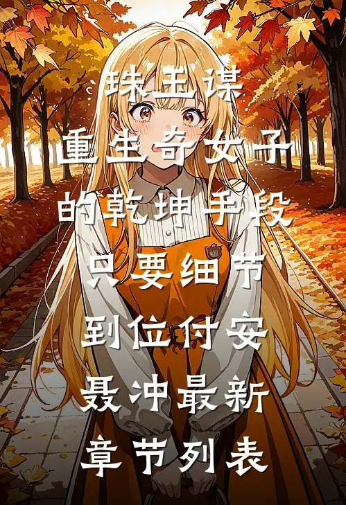 珠玉谋：重生奇女子的乾坤手段-只要细节到位付安聂冲最新章节列表