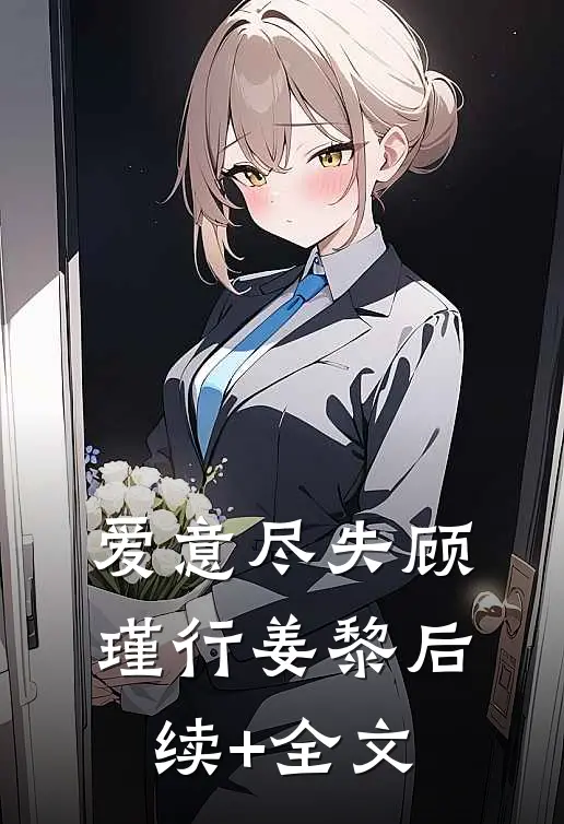 爱意尽失顾瑾行姜黎后续+全文